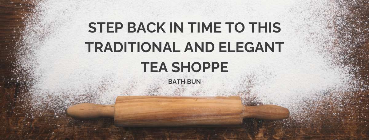 step back in time to this traditional and elegant tea shoppe - bath bun